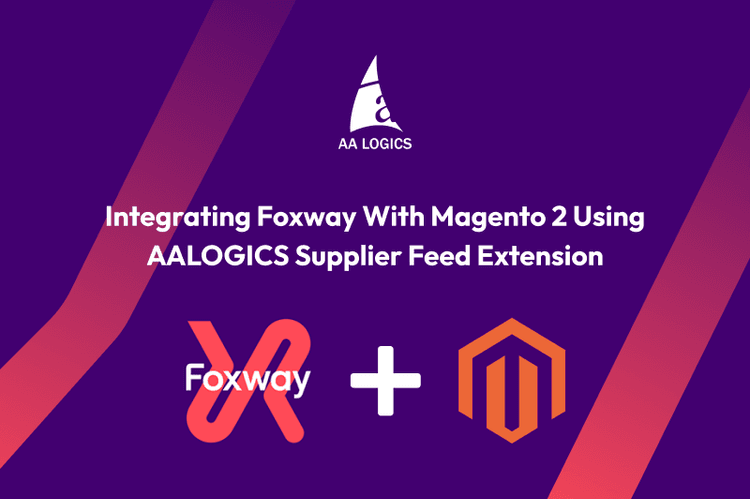 Magento 2 Product Import Guide: Integrating Foxway with Magento 2 Using AALOGICS Supplier Feed Extension